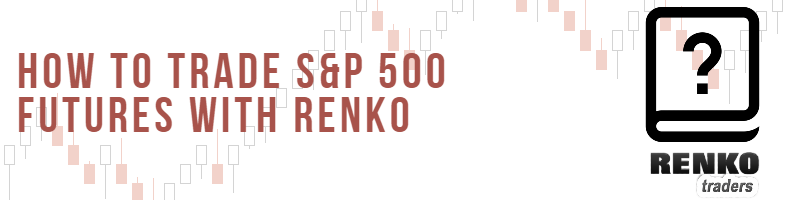 Trade S&P500 Futures with Renko